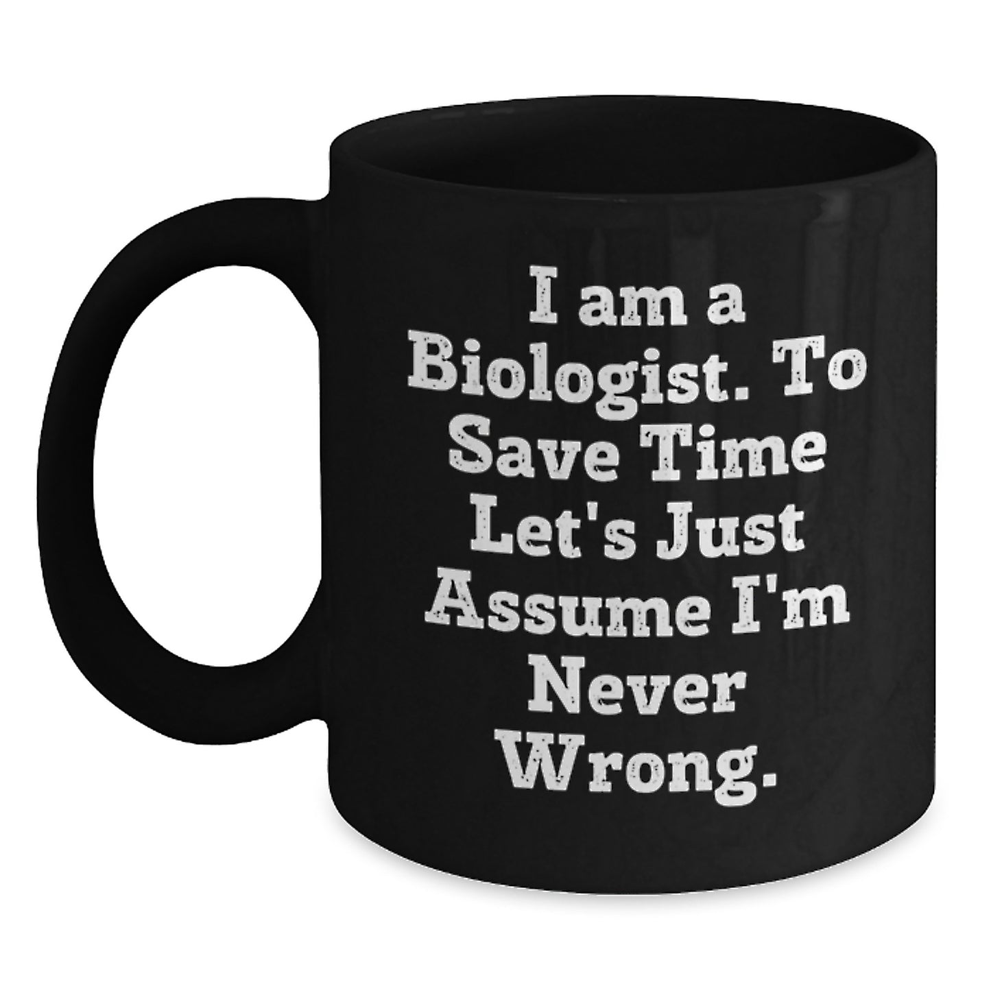 Funny Biologist Gifts from Friends, Christmas Unique Gifts for the Coffee Lover, Biologist Mug with 'I Am A Biologist. To Save Time Let's Just Assume I'm Never Wrong.' Quote - Main