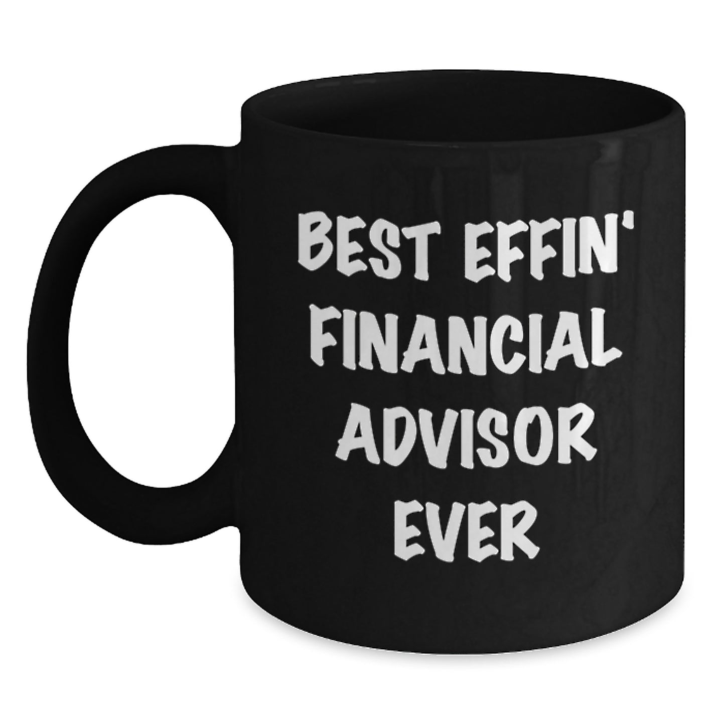 Funny Gifts from Friends for Financial Advisor - Best Effin' Financial Advisor Ever Black Coffee Mug Perfect for Christmas Morning - Main
