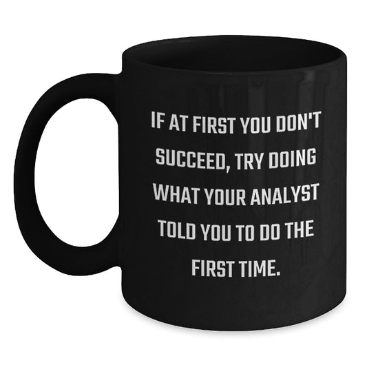 Funny Analyst Gifts from Men to Women Christmas Unique Gifts - 'If At First You Don't Succeed, Try Doing What Your Analyst Told You To Do The First Time.' Black Coffee Mug - Main