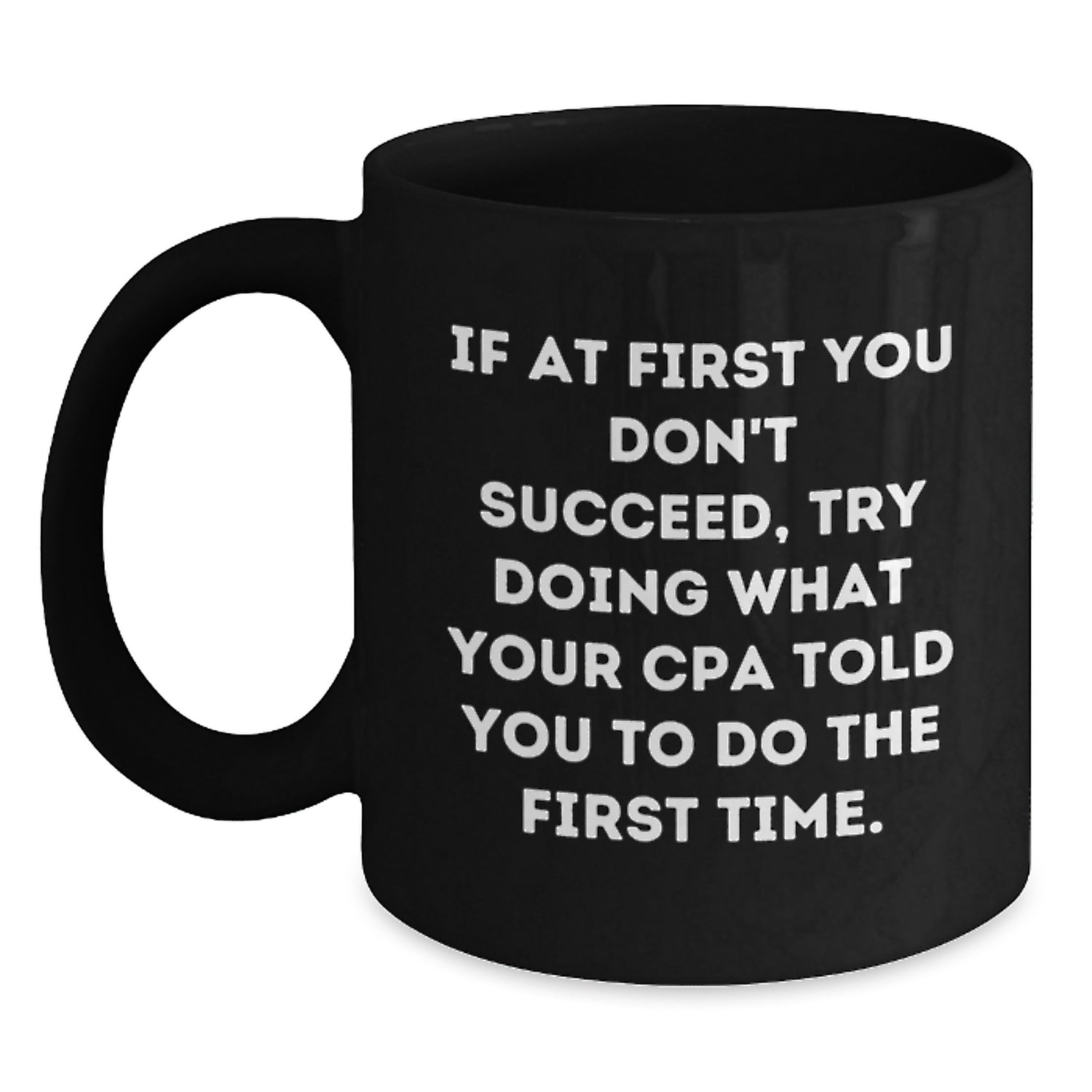 Funny CPA Gifts from Friends Unique Black Coffee Mugs for Valentine's - If At First You Don't Succeed, Try Doing What Your Cpa Told You To Do The First Time. - Main