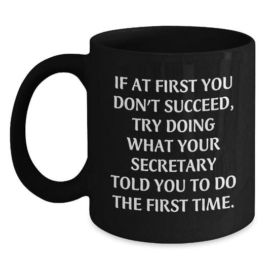 Funny Secretary Christmas Unique Gifts from Friends for Secretary - Black Coffee Mug - If At First You Don't Succeed Try Doing What Your Secretary Told You To Do The First Time - Main