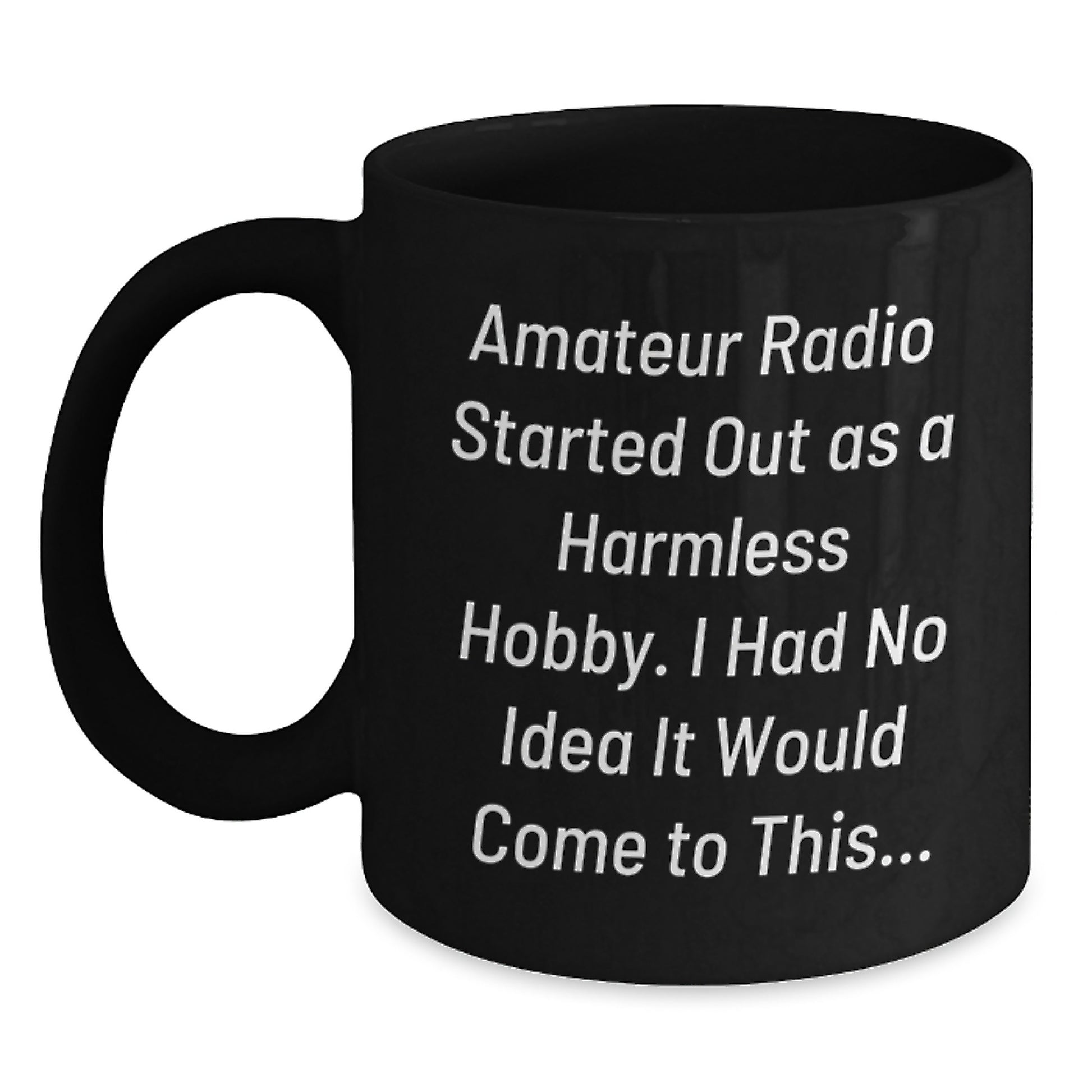 Funny Amateur Radio Gifts for Men - 'Amateur Radio Started Out As A Harmless Hobby, I Had No Idea It Would Come To This...' Black Coffee Mug, Christmas Unique Gifts from Friends to Family - Main