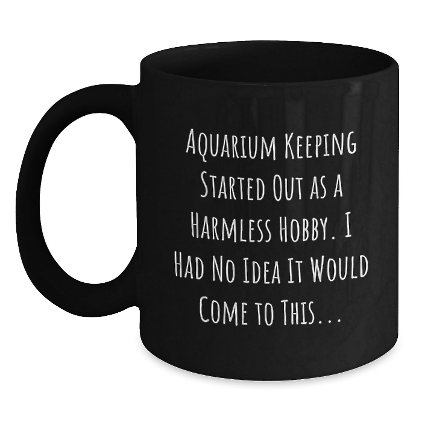 Funny Aquarium Keeping Gifts for Men - Black Coffee Mug from Friends - Started Out As A Harmless Hobby, I Had No Idea It Would Come To This... - Main