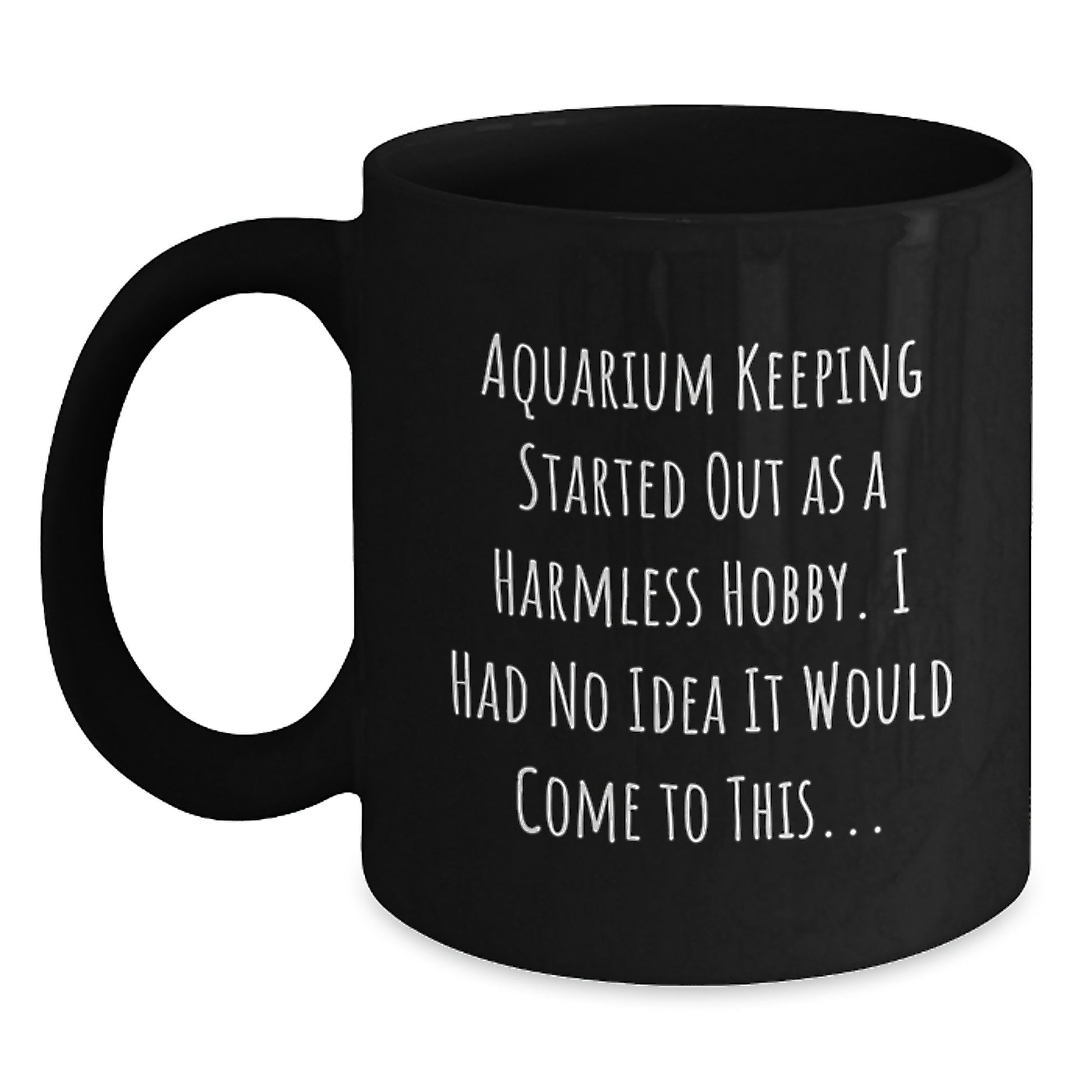 Funny Aquarium Keeping Gifts for Men - Black Coffee Mug from Friends - Started Out As A Harmless Hobby, I Had No Idea It Would Come To This... - Main