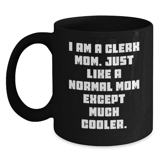 Funny Clerk Gifts from Family - I Am A Clerk Mom Like Normal Mom Except Much Cooler, Black Coffee Mug, 11oz 15oz, Christmas Unique Presents - Main