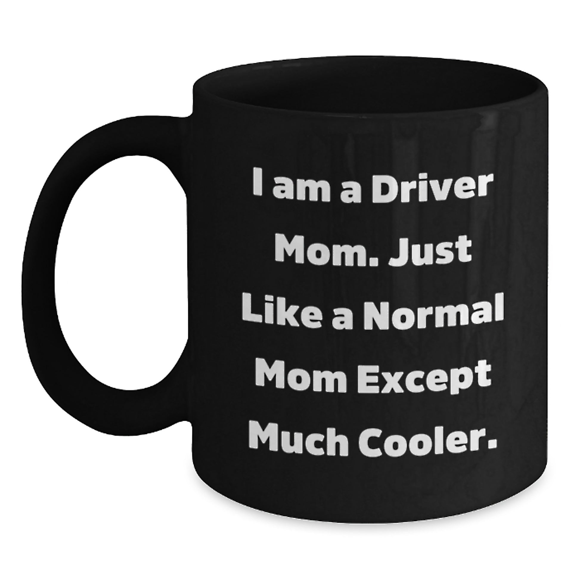 Funny Driver Gifts for Men - Black Coffee Mug, I Am A Driver Mom, Christmas Unique Mug - Main