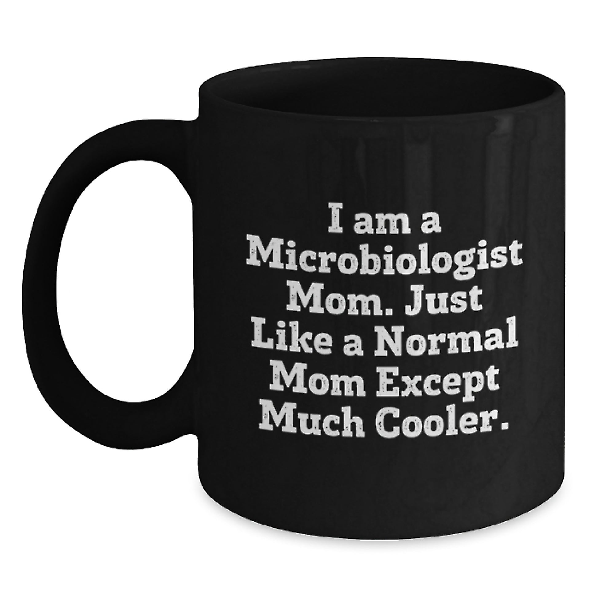 Funny Microbiologist Mom Gifts for Christmas - Black Coffee Mug - 'I Am A Microbiologist Mom. Just Like A Normal Mom Except Much Cooler.' - Main