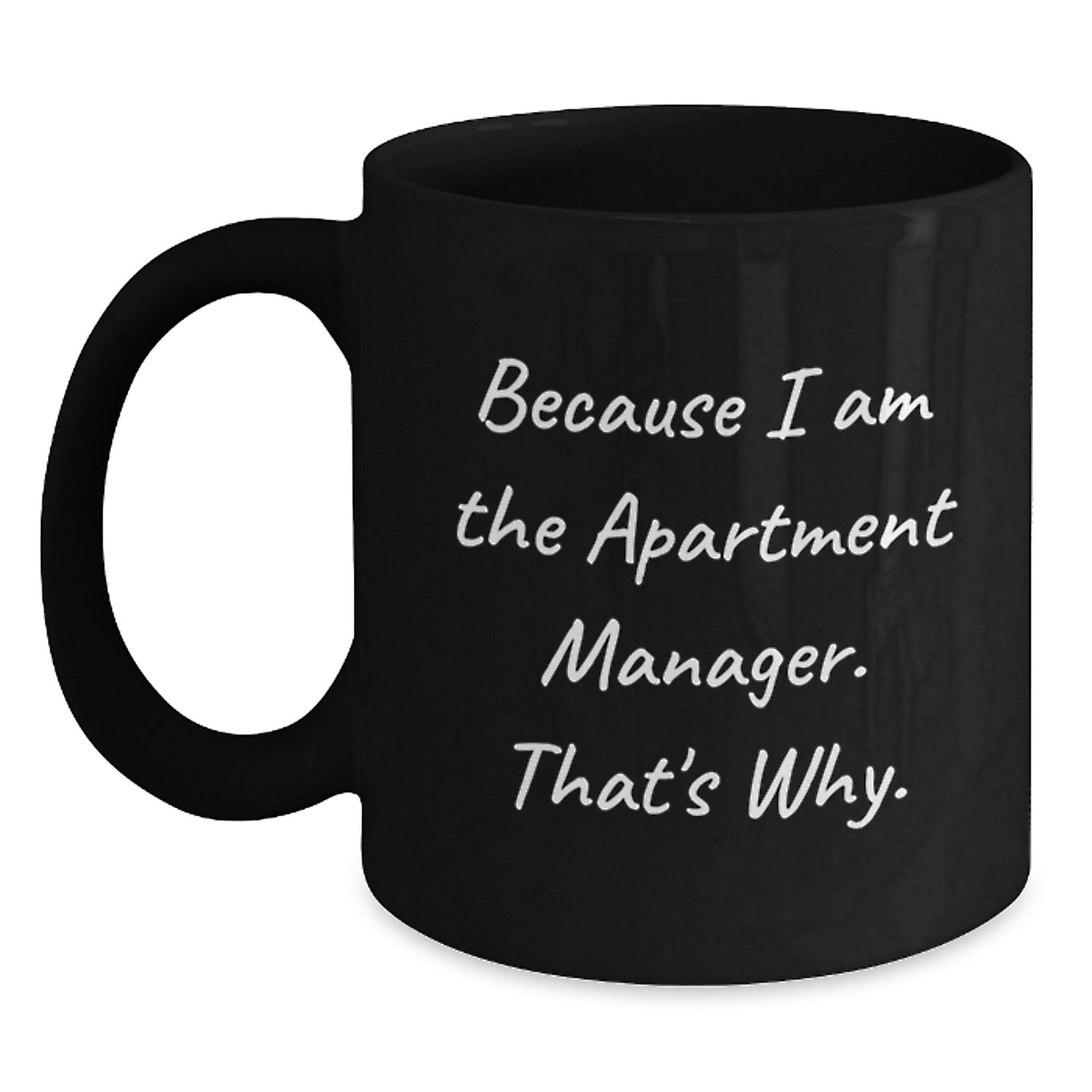 Funny Apartment Manager Gifts from Men - Black Coffee Mug Because I Am The Apartment Manager That's Why - Valentine's Unique Gifts for Apartment Managers - Main