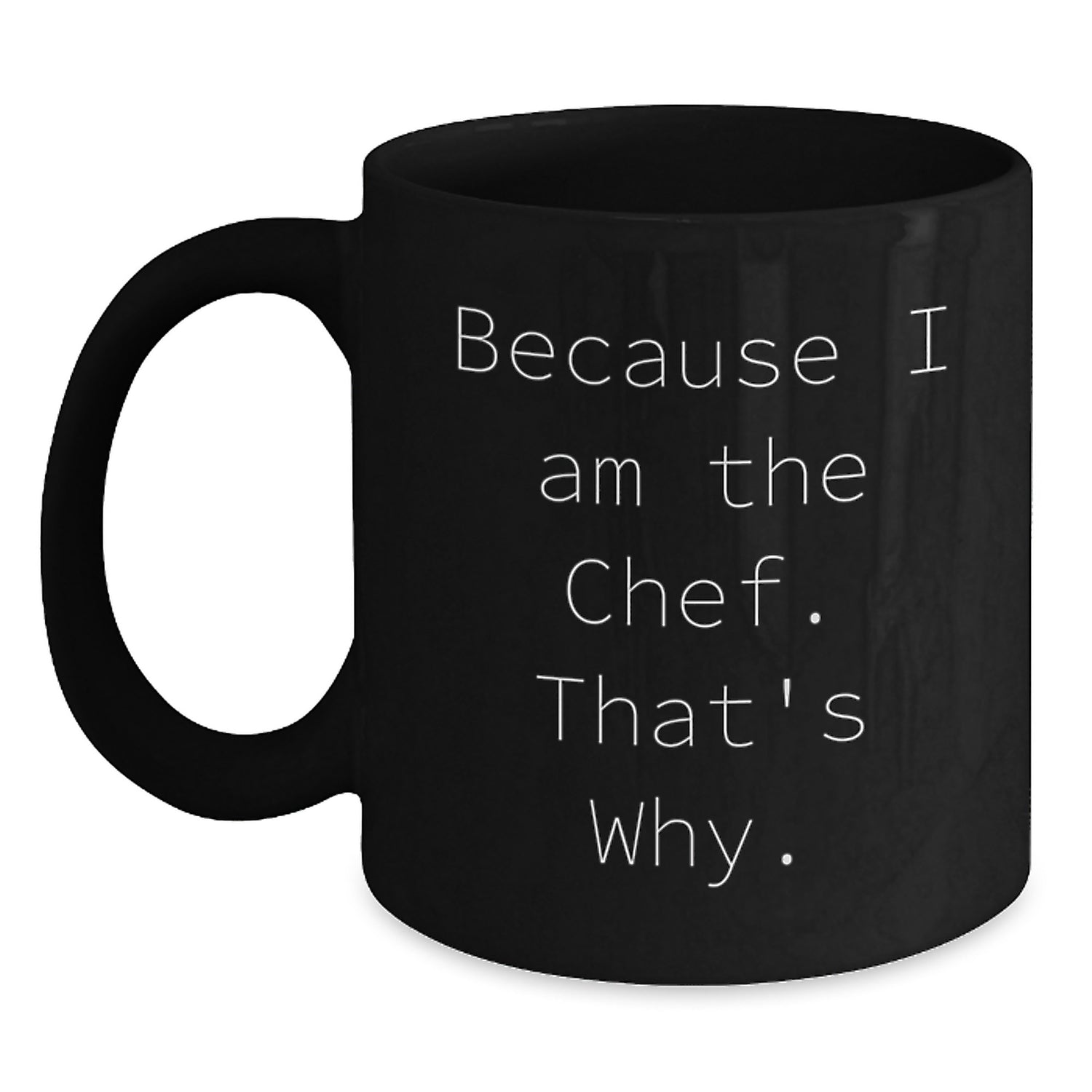 Funny Chef Gifts from Men to Friends Valentine's Unique Black Coffee Mug Because I Am The Chef That's Why. - Main