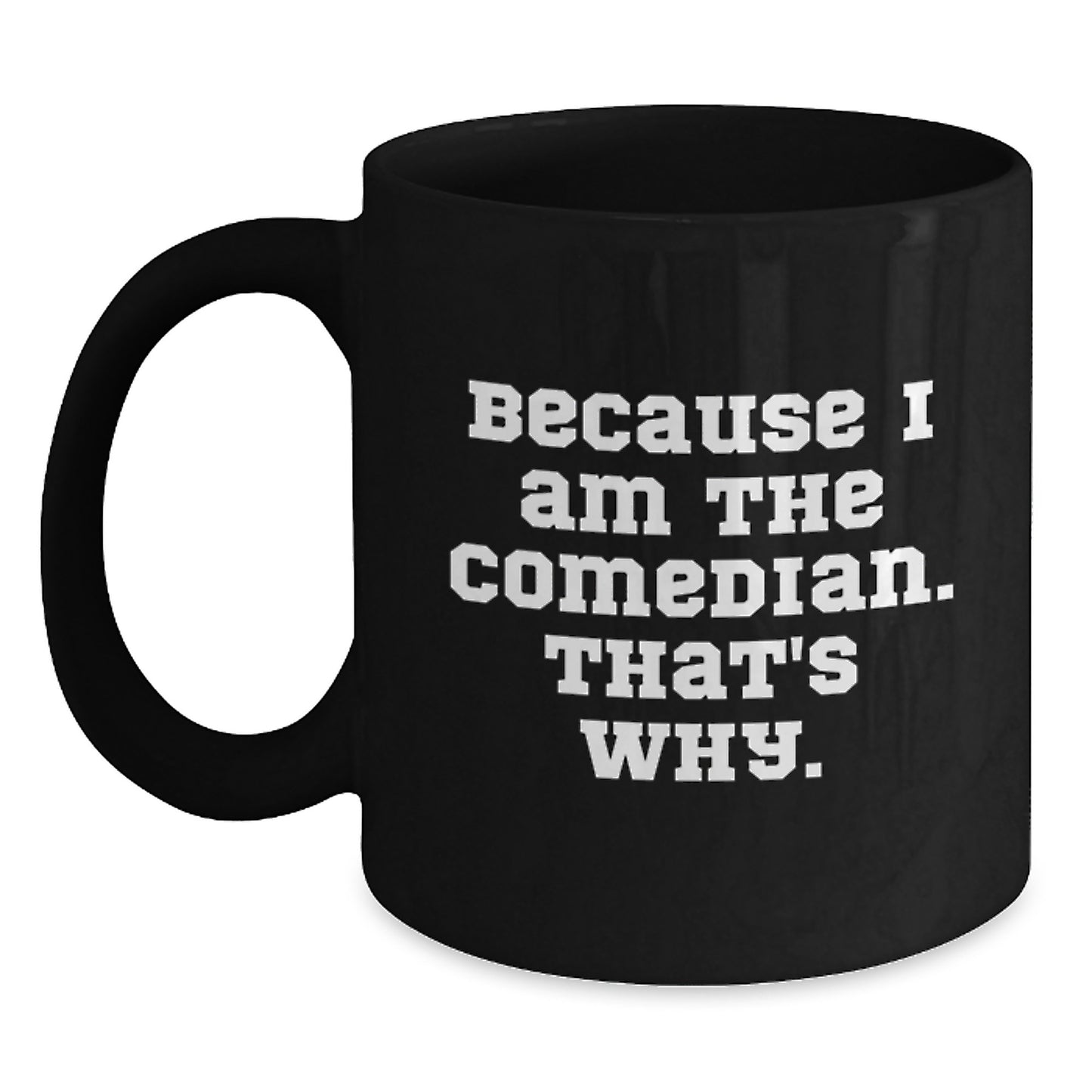 Funny Comedian Gifts from Friends for Christmas, 'Because I Am The Comedian. That's Why.' Comedian Black Coffee Mug, Black Ceramic Mug, Christmas Unique Gifts - Main