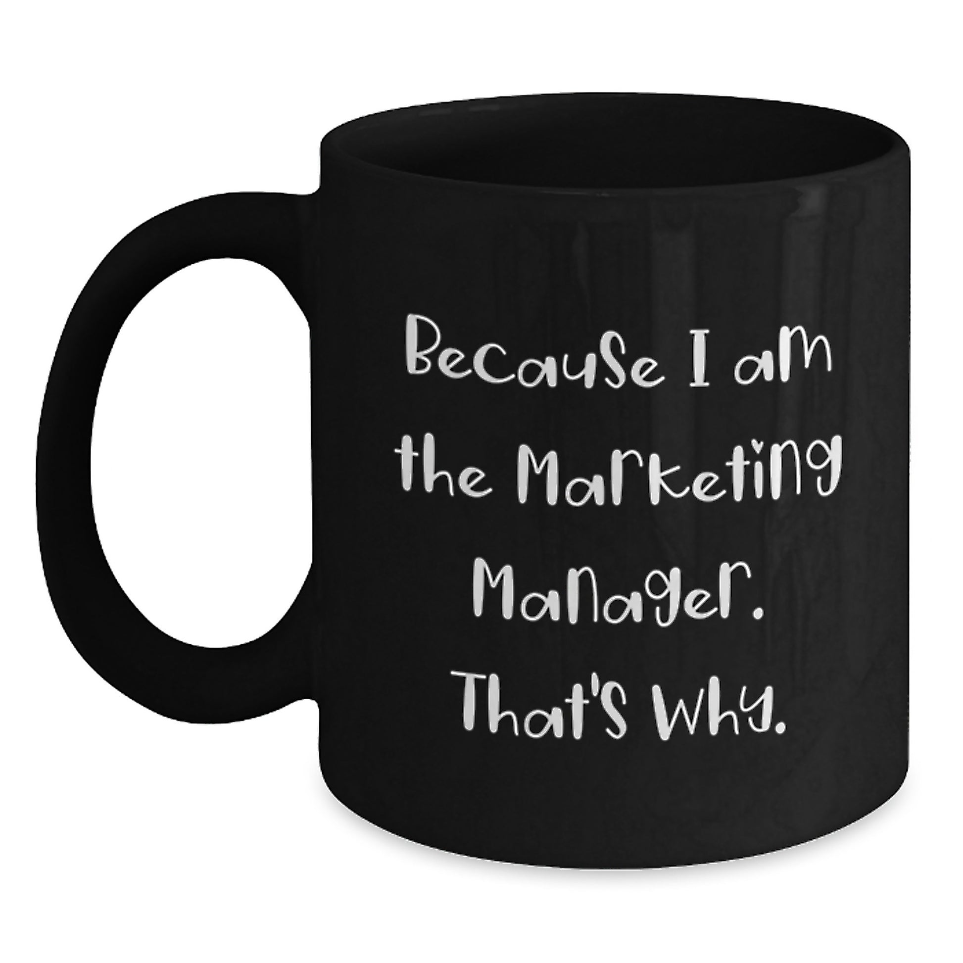 Funny Marketing Manager Gifts for Him, Black Coffee Mug, Quote: Because I Am The Marketing Manager. That's Why, Unique Christmas Memorable Presents from Men - Main