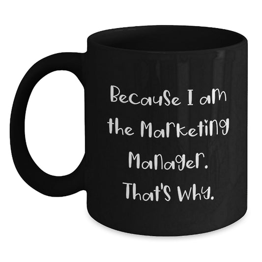 Funny Marketing Manager Gifts for Him, Black Coffee Mug, Quote: Because I Am The Marketing Manager. That's Why, Unique Christmas Memorable Presents from Men - Main