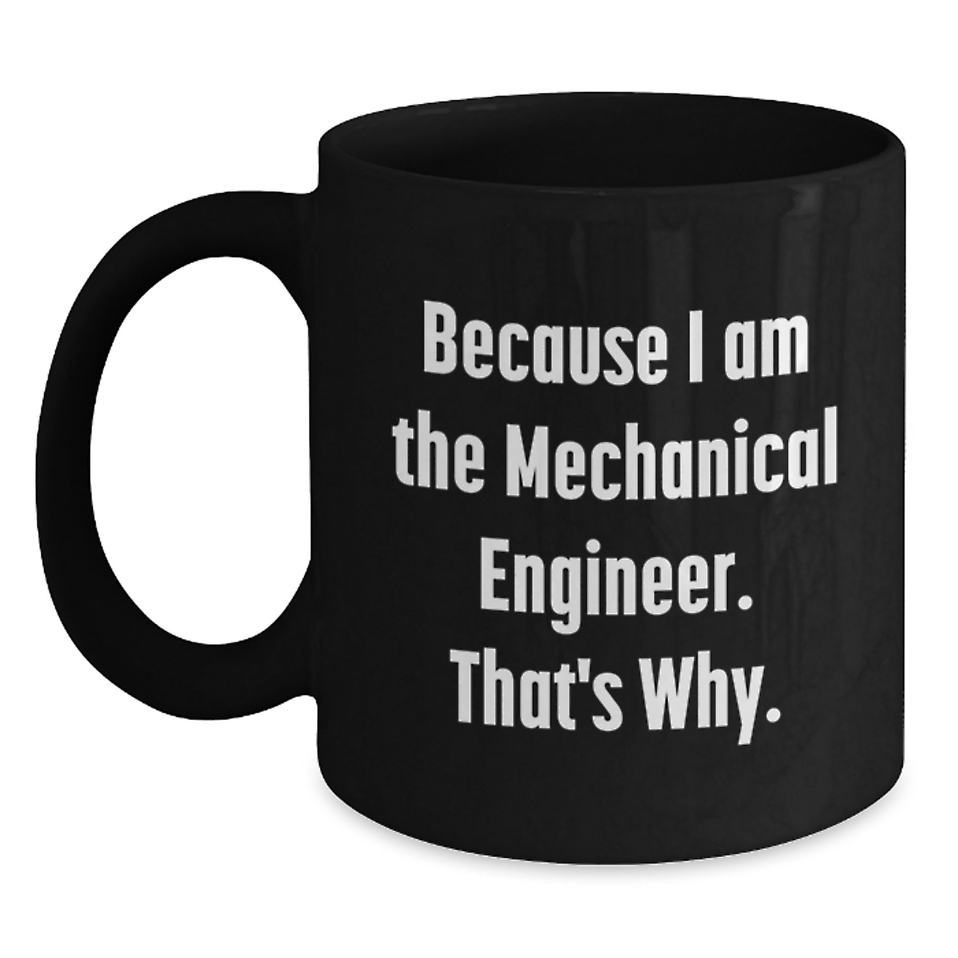 Funny Mechanical Engineer Gifts for Men from Friends, Black Coffee Mug, Because I Am The Mechanical Engineer That's Why, Christmas Unique Mugs - Main