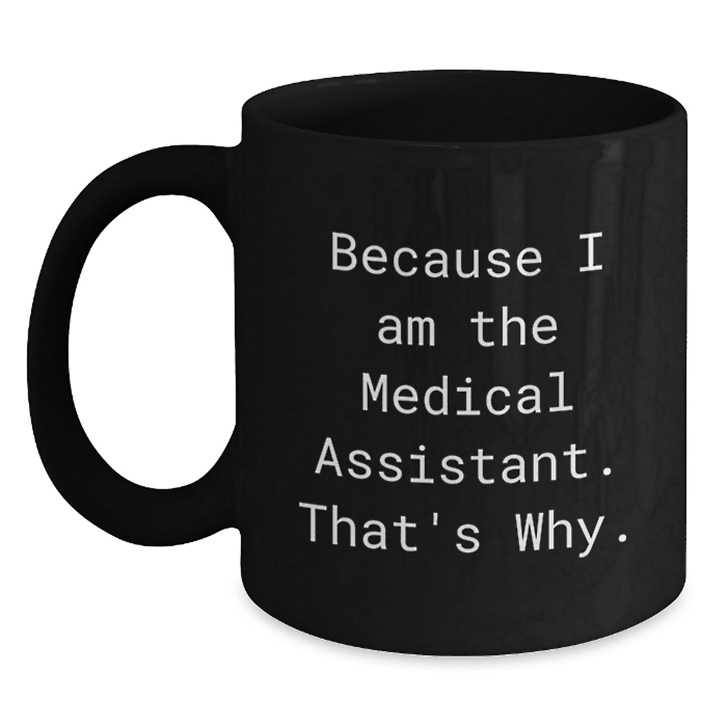 Funny Medical Assistant Gifts for Men - Black Coffee Mug with Quote 'Because I Am The Medical Assistant. That's Why.' Gifts from Men to Medical Assistant Friends - Main