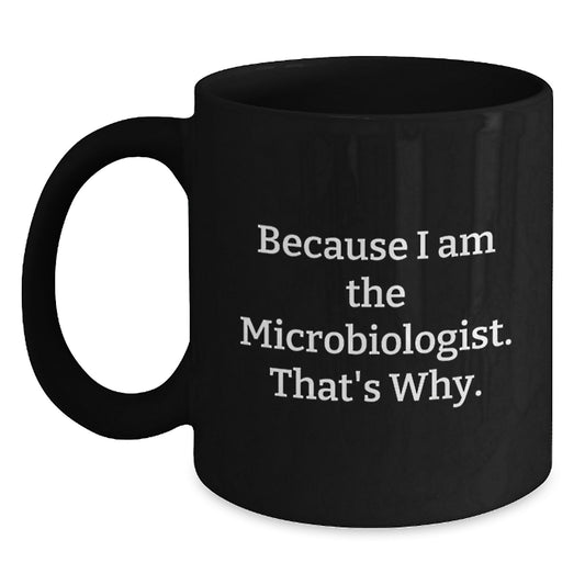 Funny Microbiologist Gifts from Friends to Microbiologist Men - Because I Am The Microbiologist. That's Why. Christmas Unique Mug - Main