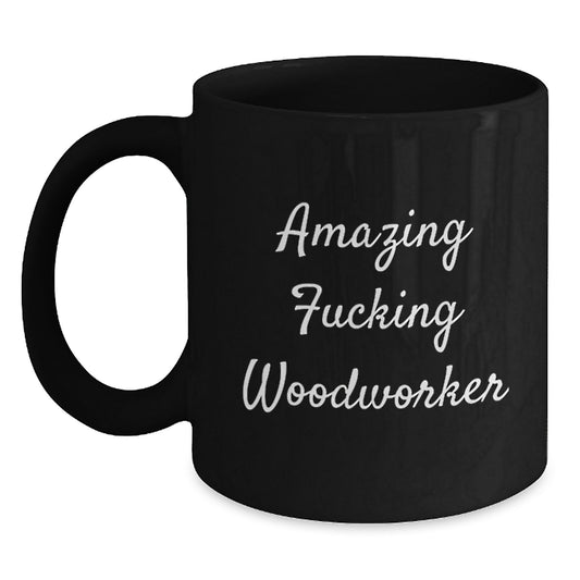 Funny Woodworker Gifts for Him, Amazing Woodworker Coffee Mug, Black Ceramic Mug with Funny Quote for Woodworking Friends and Family - Main