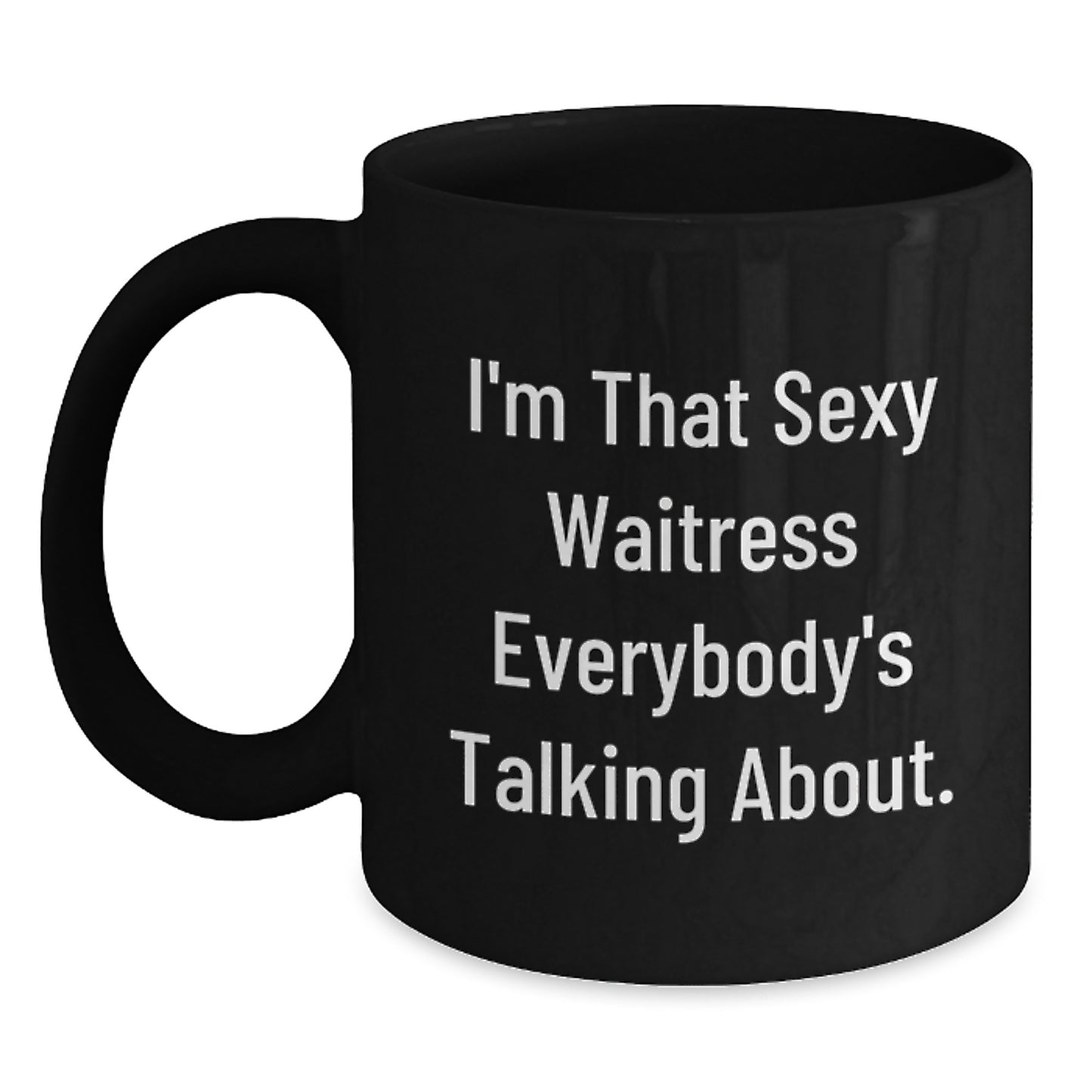 Funny Waitress Gifts from Friends for the Christmas Unique Presents - I'm That Sexy Waitress Everybody's Talking About Black Ceramic Coffee Mugs - Main