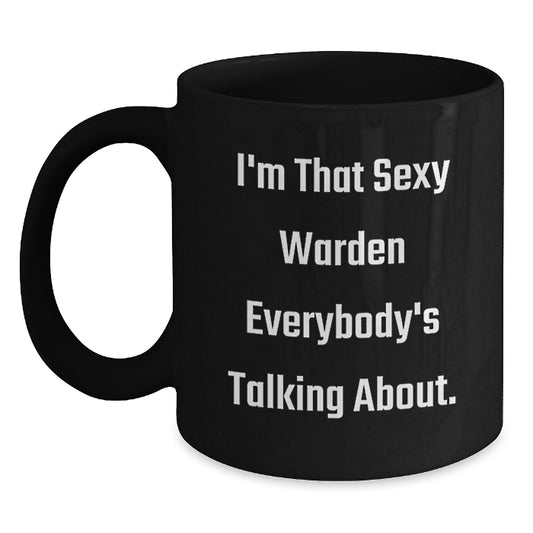 Funny Warden Gifts from Men to Friends, Black Coffee Mug, I'm That Sexy Warden Everybody's Talking About. - Main