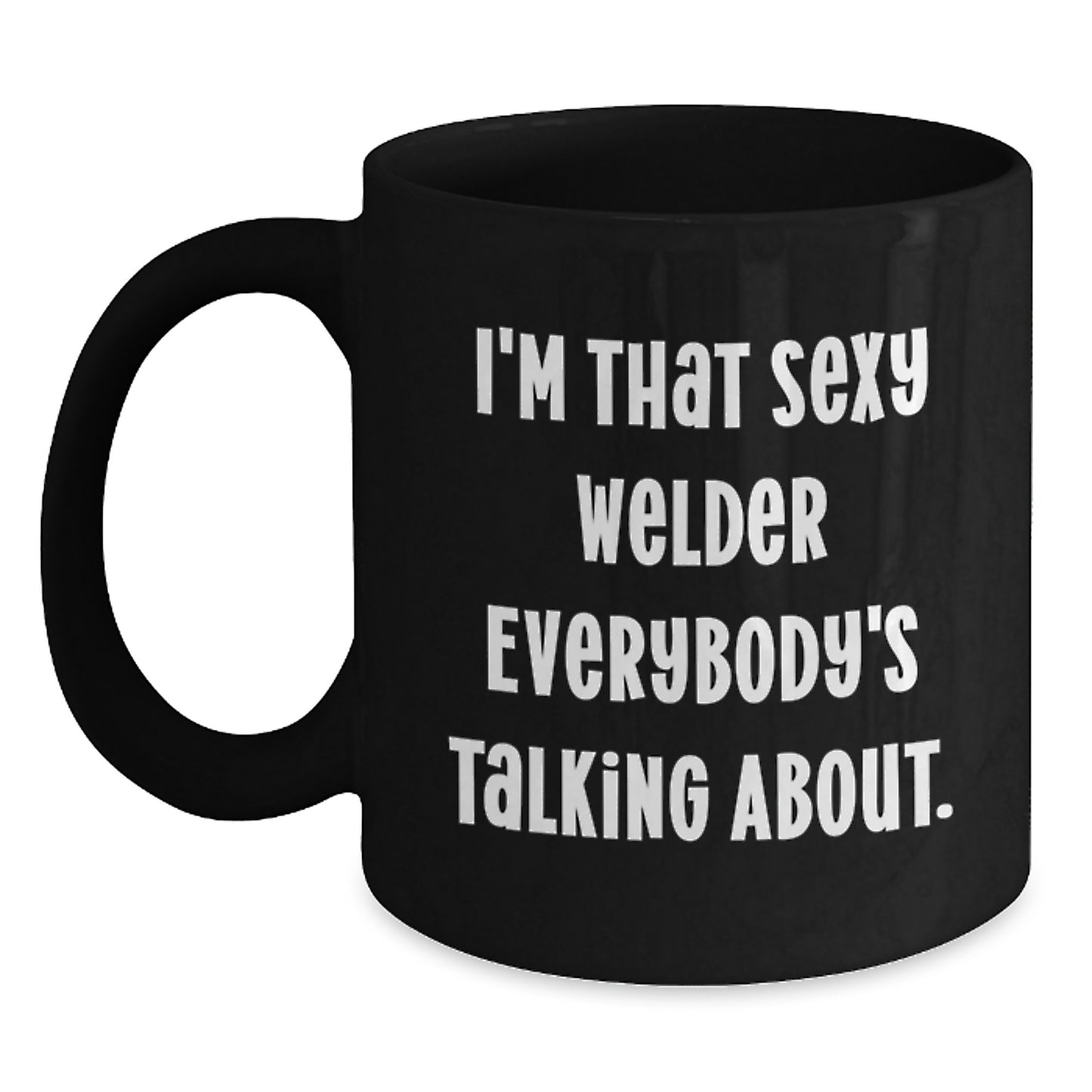 Funny Welder Gifts from Family to Friends - I'm That Sexy Welder Everybody's Talking About Black Coffee Mug for Christmas Unique Presents - Main