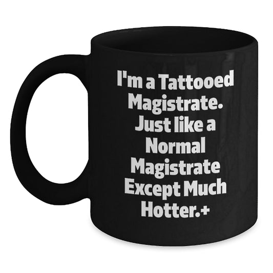 Hot Magistrate Gifts for Men, Funny Black Coffee Mugs with I'm A Tattooed Magistrate Quote, Unique Christmas Memorable Present from Friends - Main