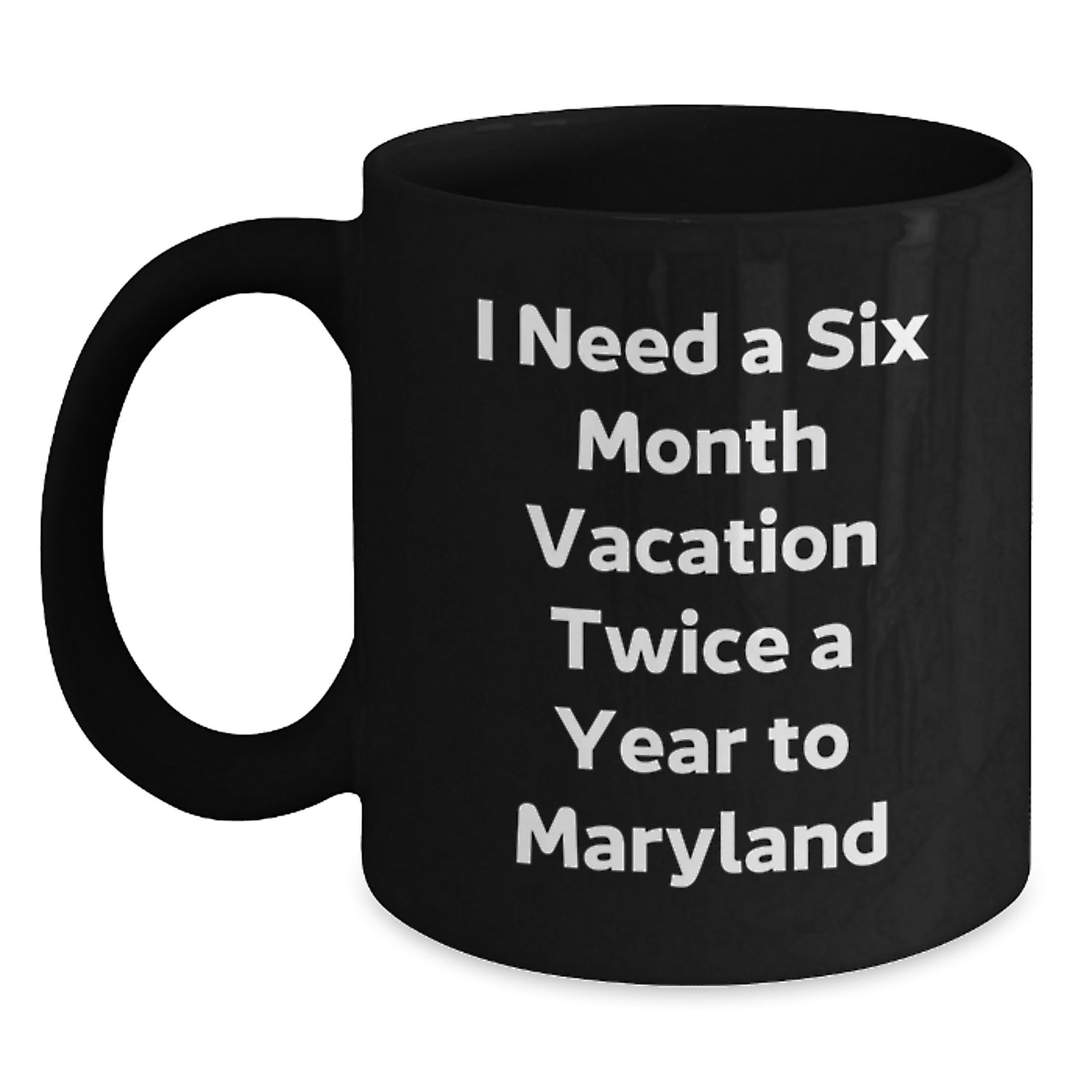 Funny Maryland Gifts for Friends from I Need A Six Month Vacation Twice A Year, Black Coffee Mug for Graduation - Main