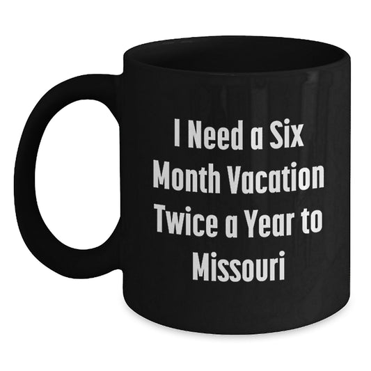 Missouri Gifts for Men, Women, and Friends - Black Coffee Mug, 'I Need A Six Month Vacation Twice A Year To Missouri', Graduation Unique Gifts from Family - Main