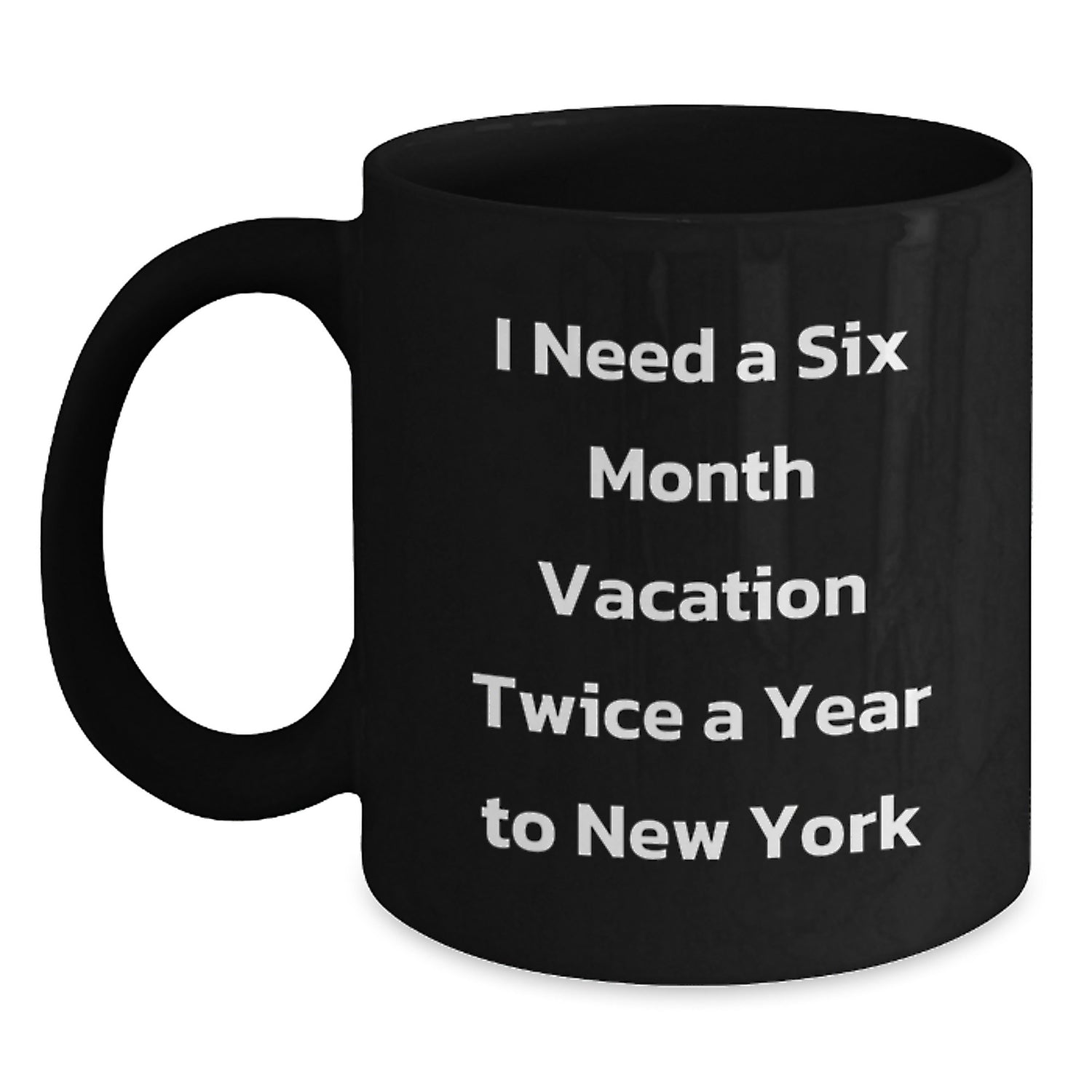 Funny New York Gifts for Friends - I Need A Six Month Vacation Twice A Year New York Black Coffee Mug, Perfect Christmas Unique Gift from Friends - Main