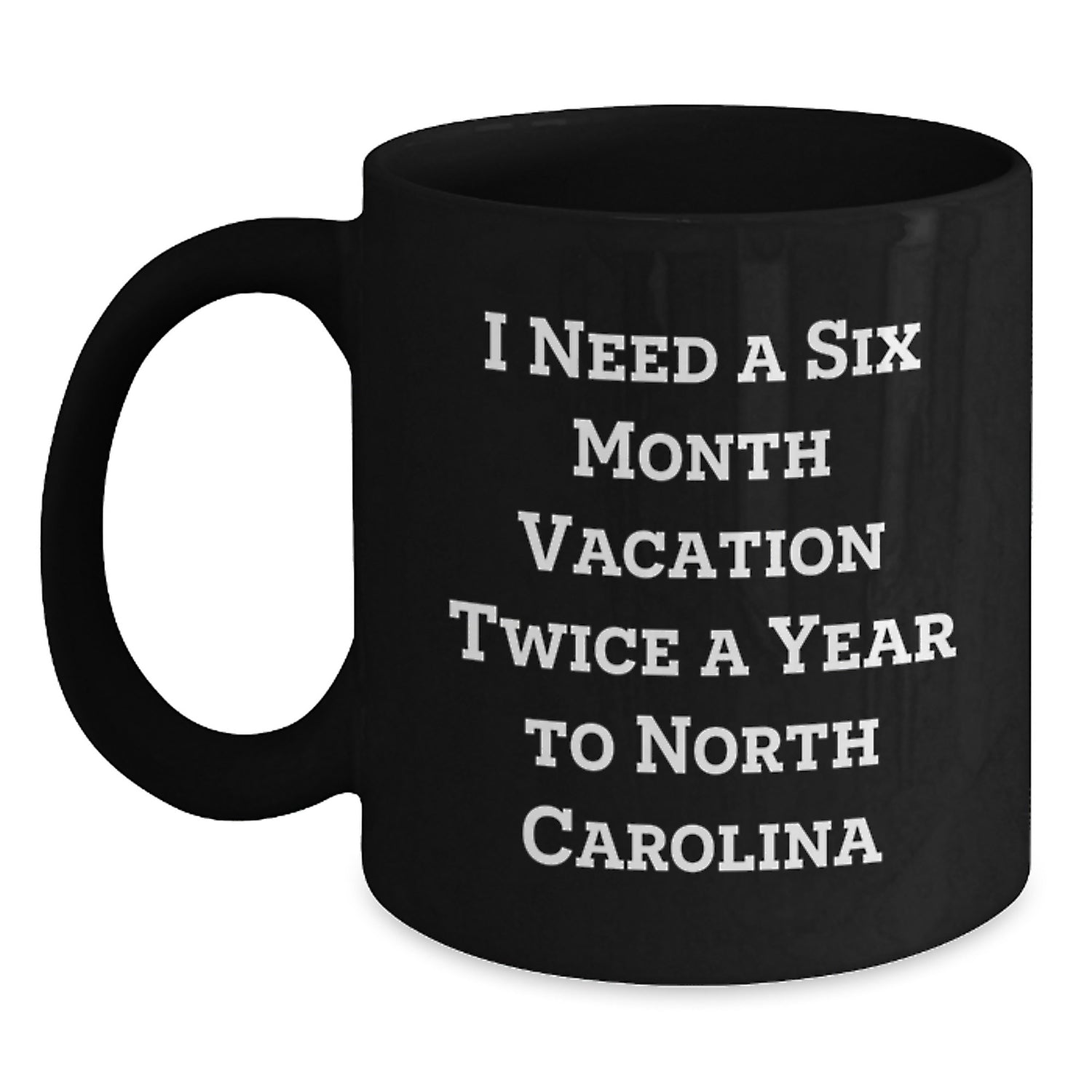 Funny North Carolina Mugs Gifts from Friends to Family - Need a Six Month Vacation Twice a Year in NC Black Coffee Mug - Main