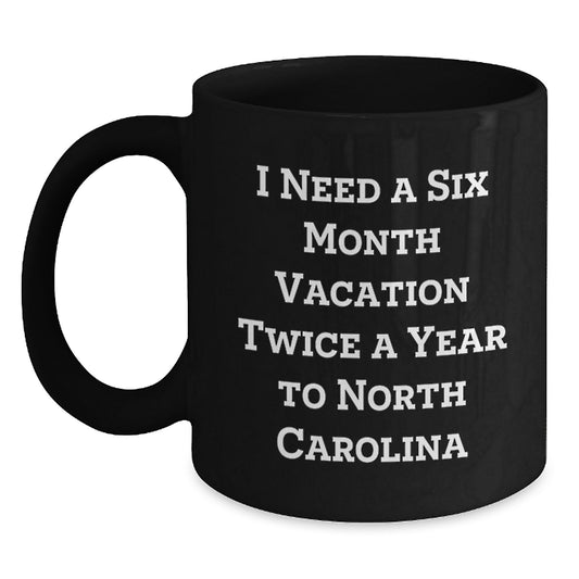 Funny North Carolina Mugs Gifts from Friends to Family - Need a Six Month Vacation Twice a Year in NC Black Coffee Mug - Main