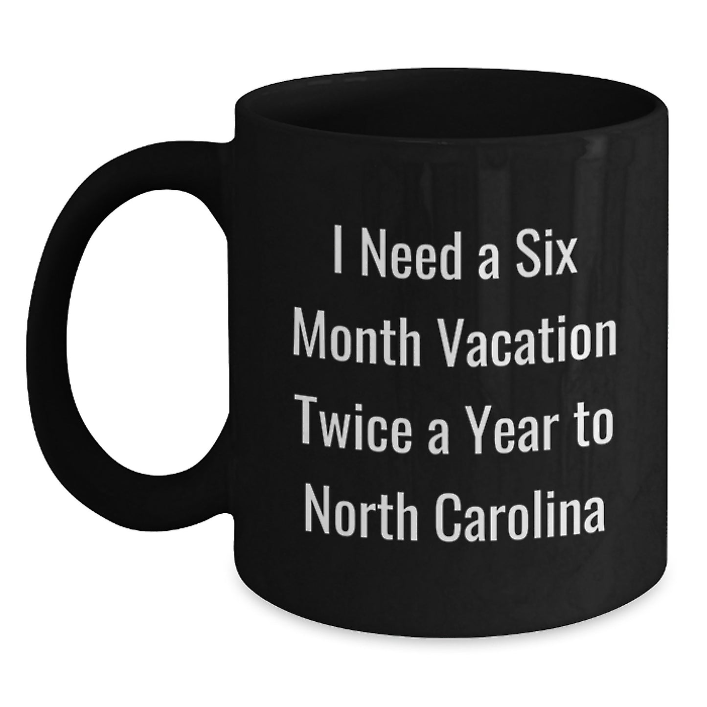 Funny North Carolina Gifts for Men from Friends - I Need A Six Month Vacation Twice A Year To North Carolina Black Coffee Mug - Main