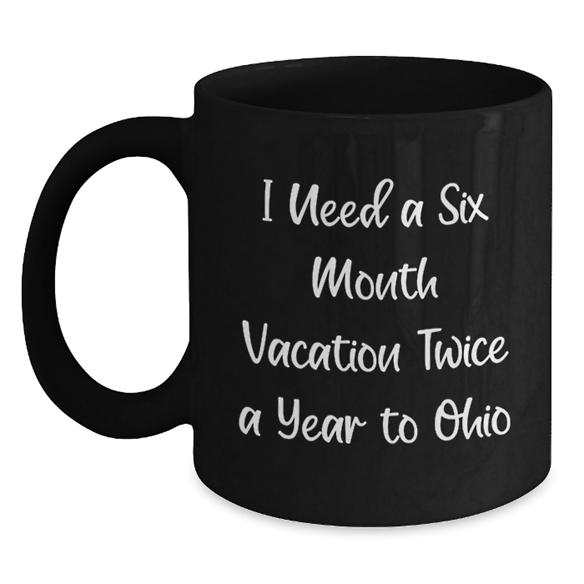 Funny Ohio State Lovers Gifts from Friends to Family Christmas Unique Mugs - I Need A Six Month Vacation Twice A Year To Ohio Black Coffee Mug - Main