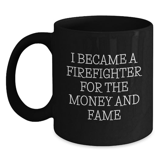 Funny Firefighter Gifts from Friends to Firefighters I Became A Firefighter For The Money And Fame Black Coffee Mug - Main