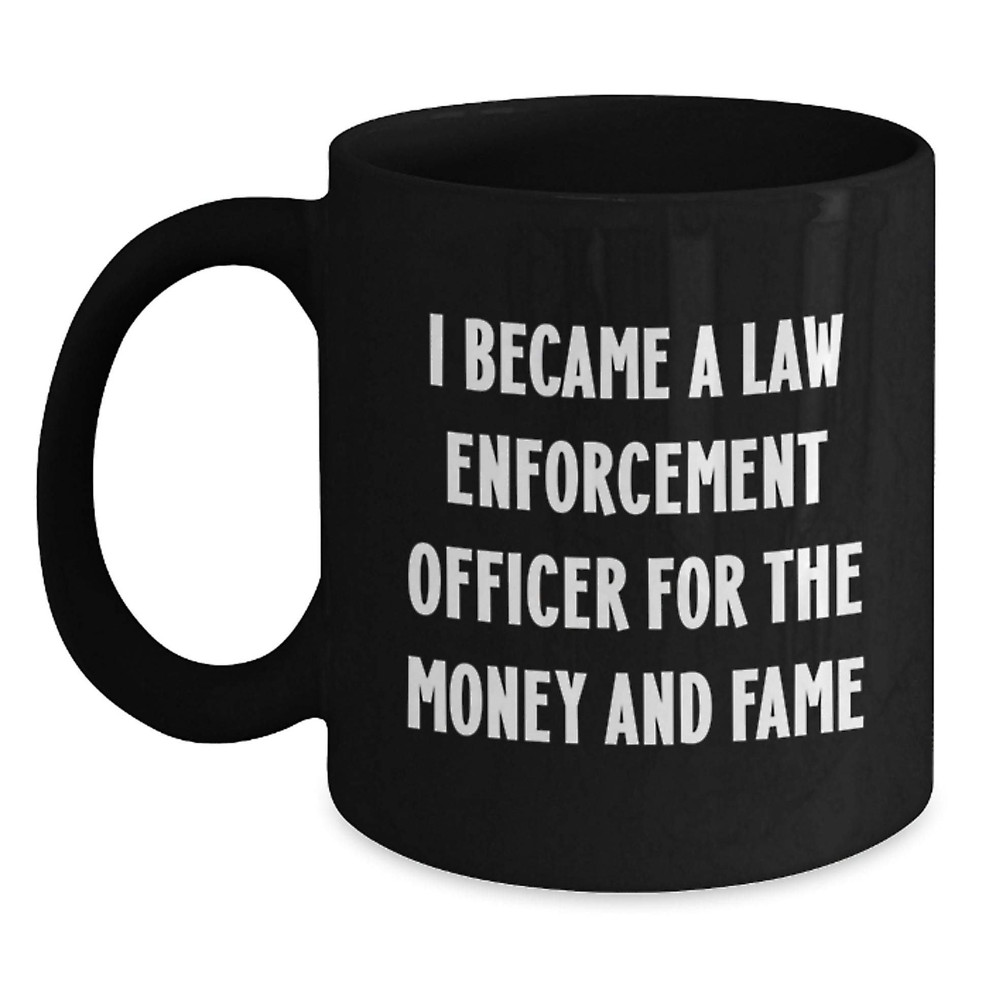 Funny Law Enforcement Officer Gifts for Men - 'I Became A Law Enforcement Officer For The Money And Fame' Christmas Unique Mug, Black, 11oz or 15oz, Gifts from Family or Friends - Main