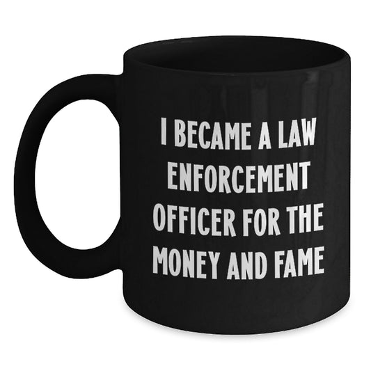Funny Law Enforcement Officer Gifts for Men - 'I Became A Law Enforcement Officer For The Money And Fame' Christmas Unique Mug, Black, 11oz or 15oz, Gifts from Family or Friends - Main