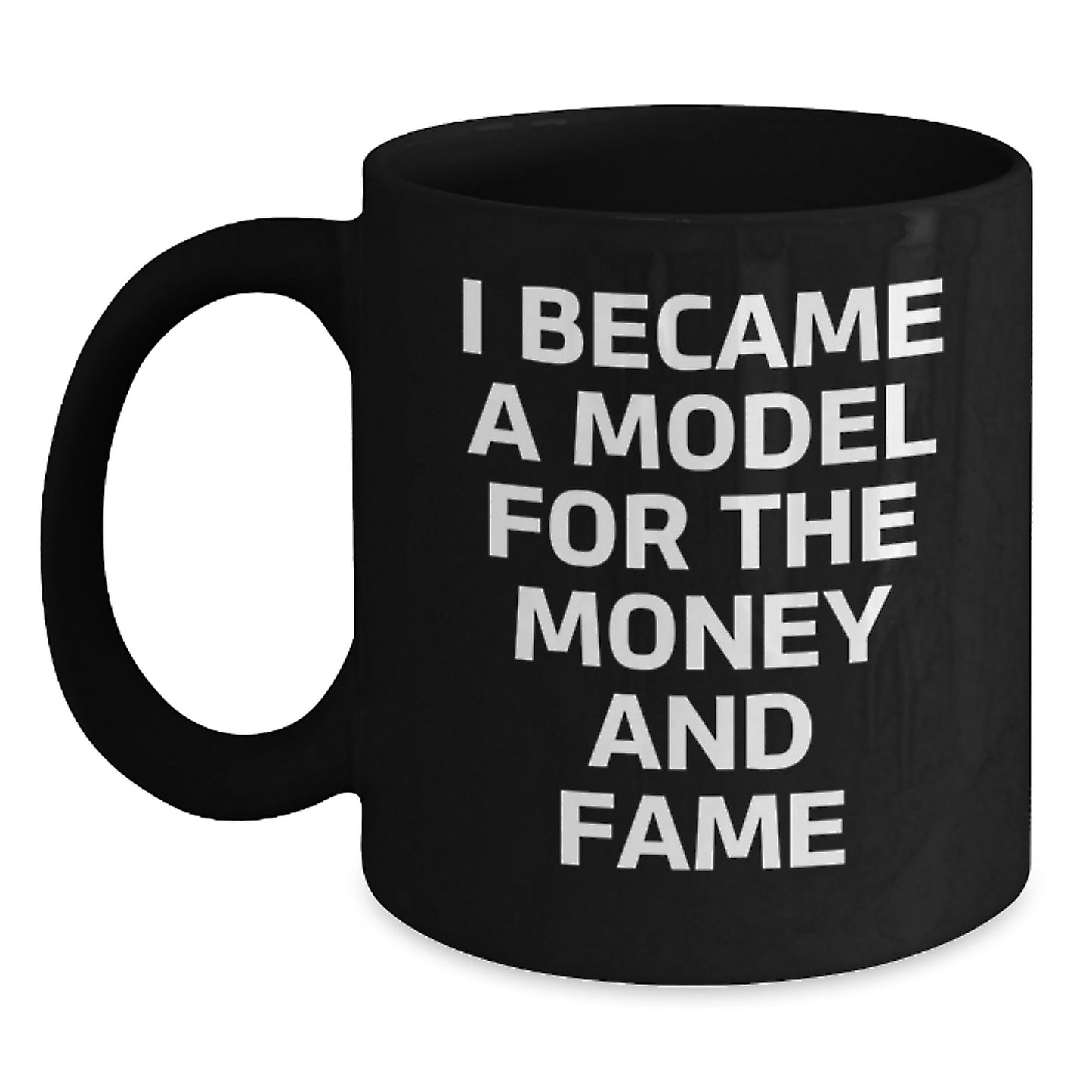 Funny Model Inspirational Gifts for Him or Her, 'I Became A Model For The Money And Fame' Quote, Black Coffee Mug for Graduation, Gifts from Friends or Family - Main