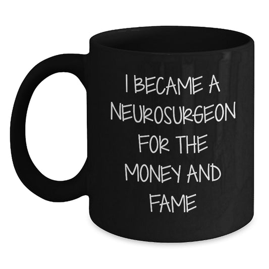 Funny Neurosurgeon Gifts for Men, Women, Coworkers, Friends, Family - 'I Became A Neurosurgeon For The Money And Fame' Black Coffee Mug for Christmas Unique Gifts from Family - Main