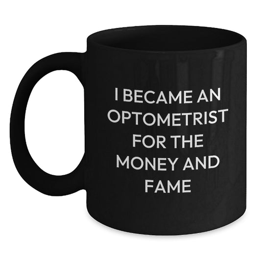 Optometrist Gifts, Funny Quote, Black Coffee Mug for Graduation, 'I Became An Optometrist For The Money And Fame', Gifts from Men to Optometrist - Main