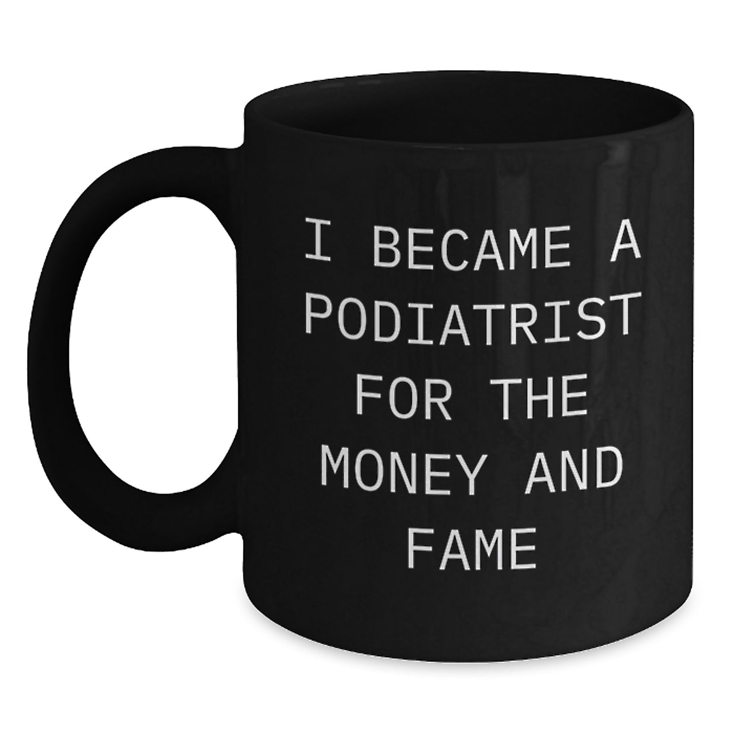 Funny Podiatrist Gifts For Christmas 'I Became A Podiatrist For The Money And Fame' Black Coffee Mug Gifts from Friends - Main
