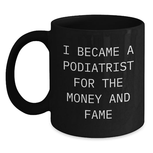 Funny Podiatrist Gifts For Christmas 'I Became A Podiatrist For The Money And Fame' Black Coffee Mug Gifts from Friends - Main