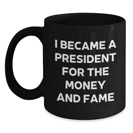 Funny President Gifts, I Became A President For The Money And Fame Quote, Christmas Unique Gifts for Men from Friends - Main
