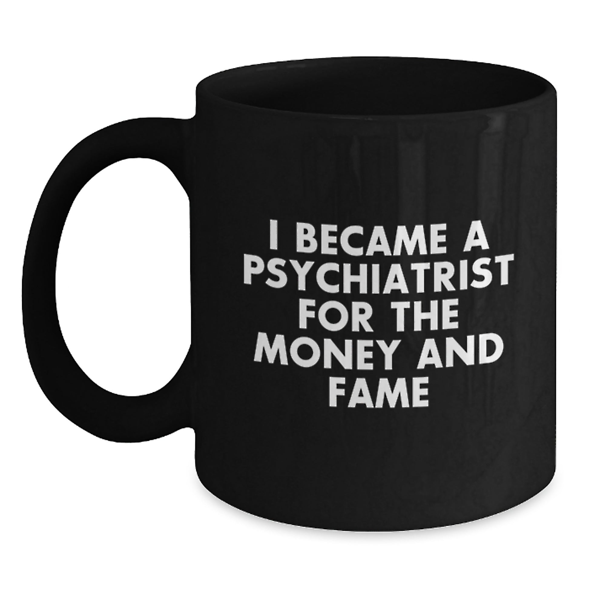 Funny Psychiatrist Gifts for Men, Unique Black Coffee Mugs from Friends, 'I Became A Psychiatrist For The Money And Fame' - Main