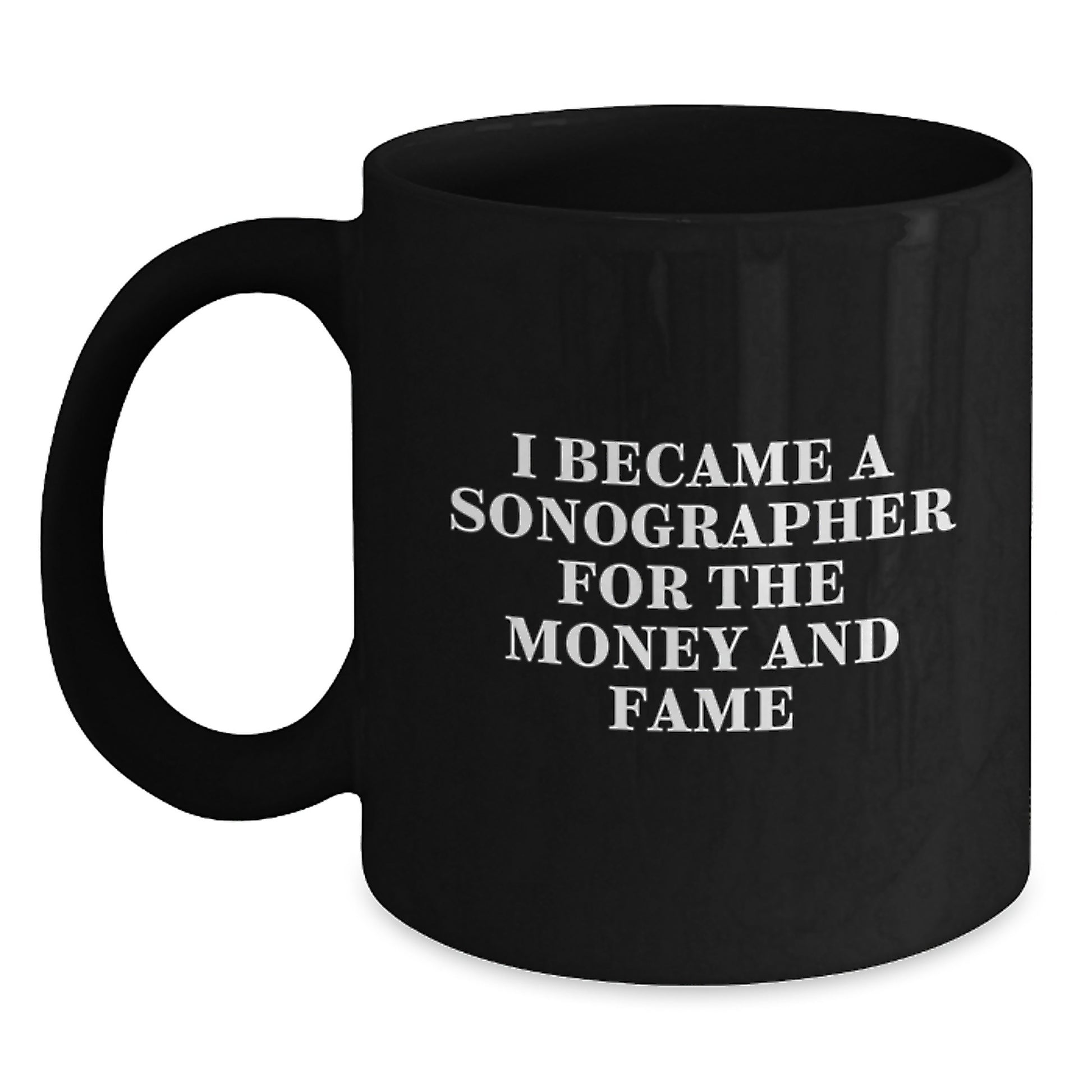 Sonographer Gifts from Friends for Graduation Unique Mugs, Funny Quote 'I Became A Sonographer For The Money And Fame' Black Coffee Mug, 11oz or 15oz, Microwave and Dishwasher Safe - Main