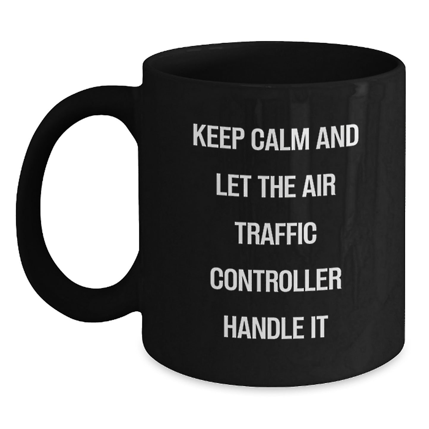Funny Air Traffic Controller Gift for Men - Keep Calm And Let The Air Traffic Controller Handle It Black Coffee Mug, Unique Christmas Unique Gifts from Friends for Air Traffic Controller Lover - Main