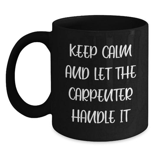 Funny Carpenter Christmas Unique Gifts for Men - Keep Calm And Let The Carpenter Handle It Black Coffee Mug - Main