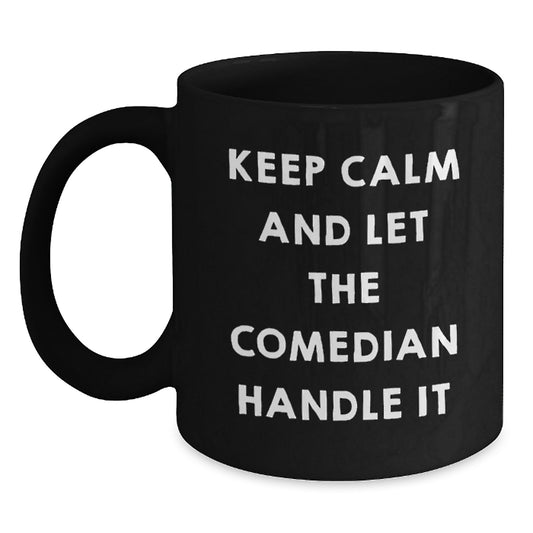 Funny Comedian Gifts from Friends, 'Keep Calm And Let The Comedian Handle It', Black Coffee Mug for Graduation, 11oz or 15oz, Microwave and Dishwasher Safe - Main