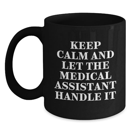 Medical Assistant Funny Christmas Unique Gifts for Men, Women, Friends, Family from Keep Calm And Let The Medical Assistant Handle It Black Coffee Mug - Main