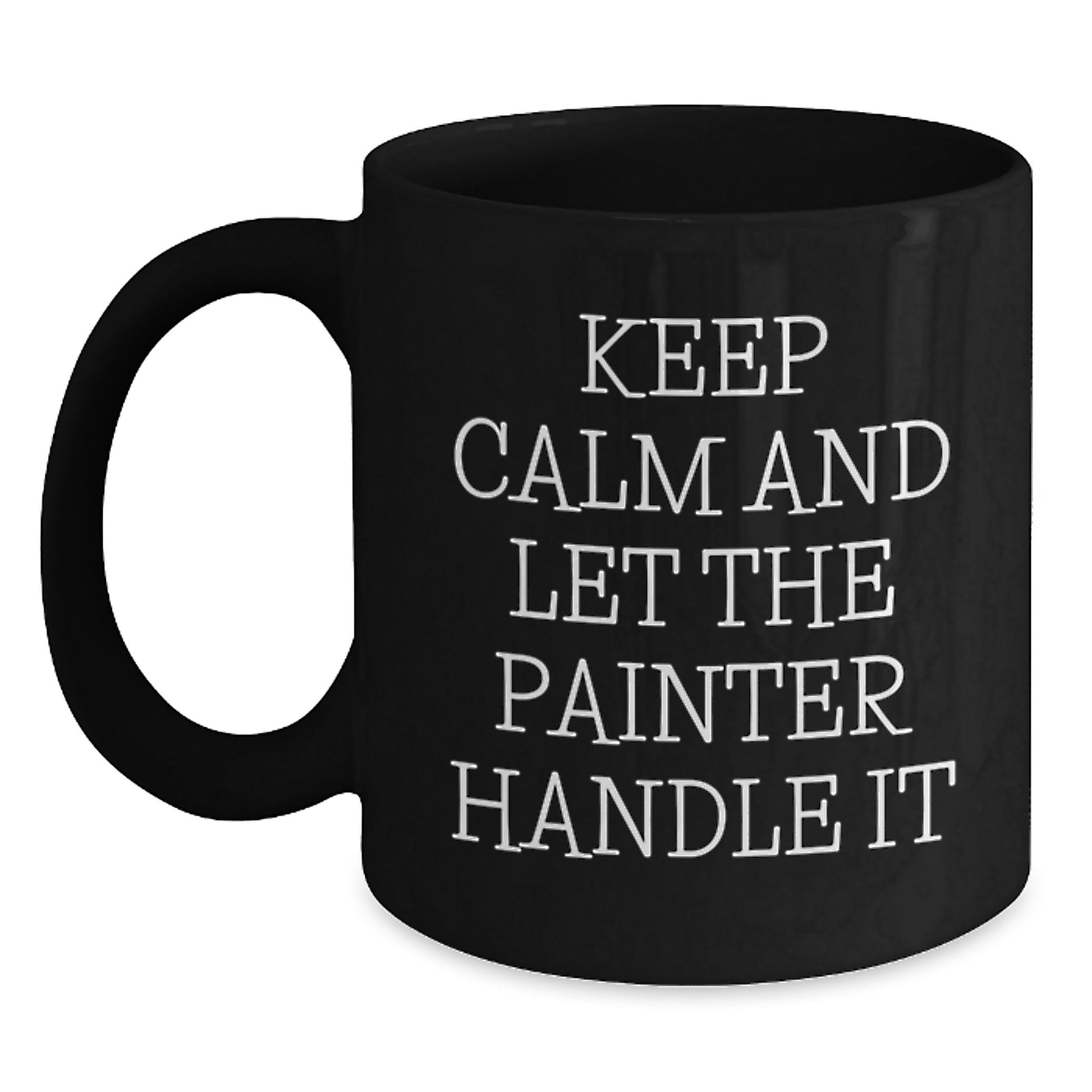 Keep Calm and Let the Painter Handle It Funny Painter Gifts for Graduation, Black Coffee Mug, Gifts from Friends to Painter, 11oz or 15oz - Main