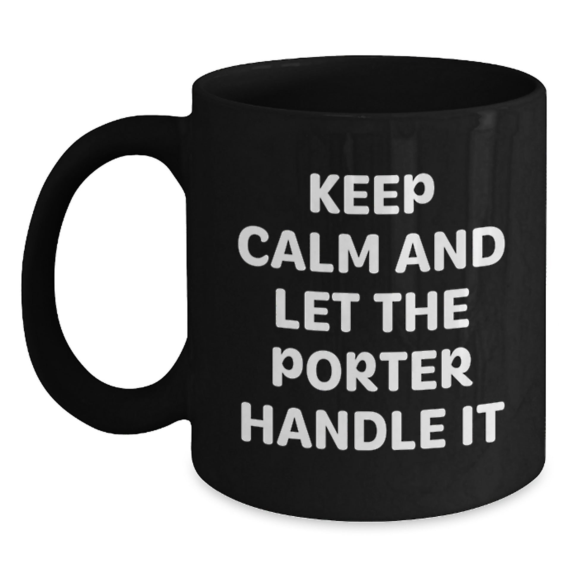 Funny Graduation Gifts from Friends to Porter - Keep Calm And Let The Porter Handle It Black Coffee Mug, 11oz or 15oz, Microwave and Dishwasher Safe - Main