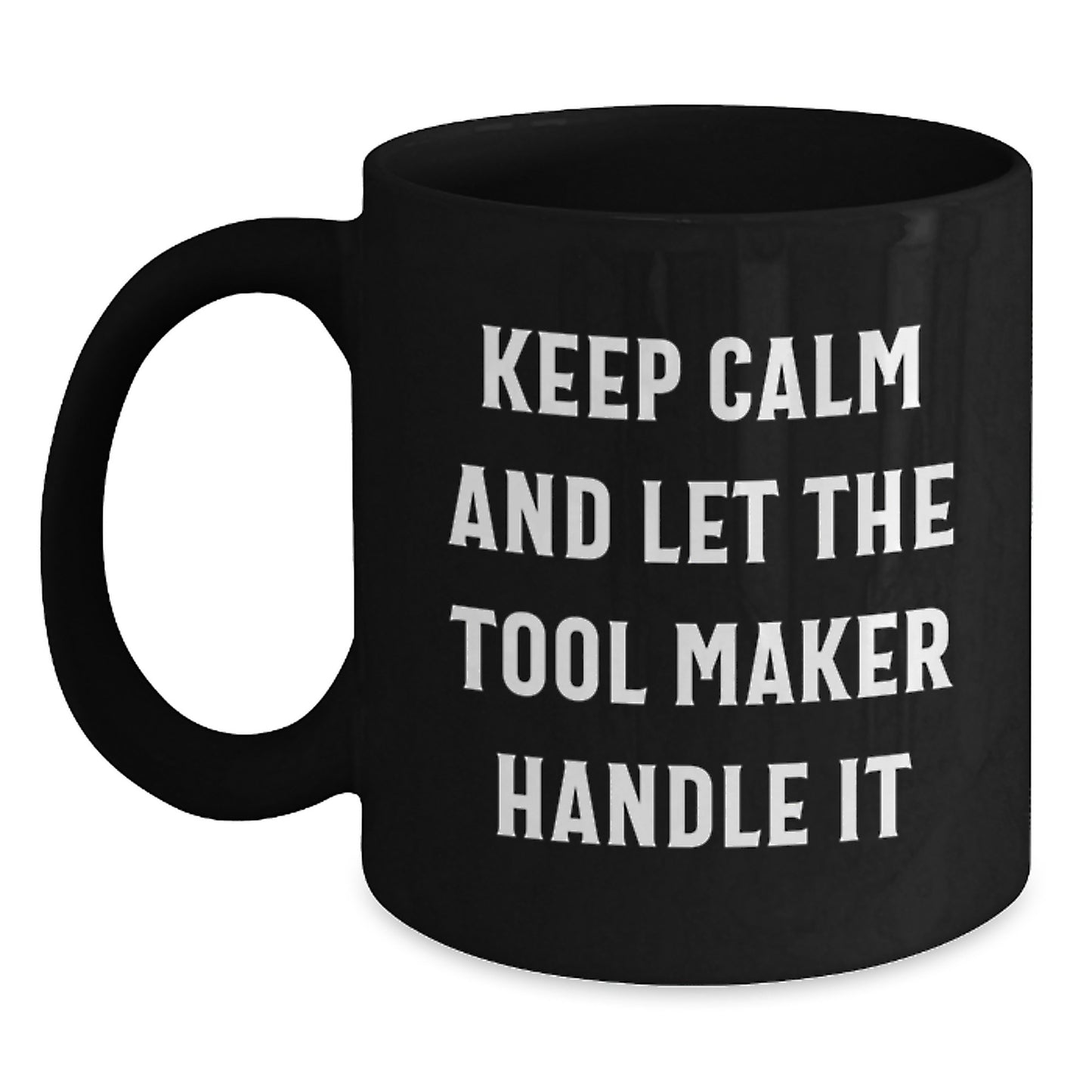 Unique Christmas Unique Gifts for Tool Makers, Funny Black Coffee Mug for Men, Keep Calm And Let The Tool Maker Handle It Ceramic Mug - Main