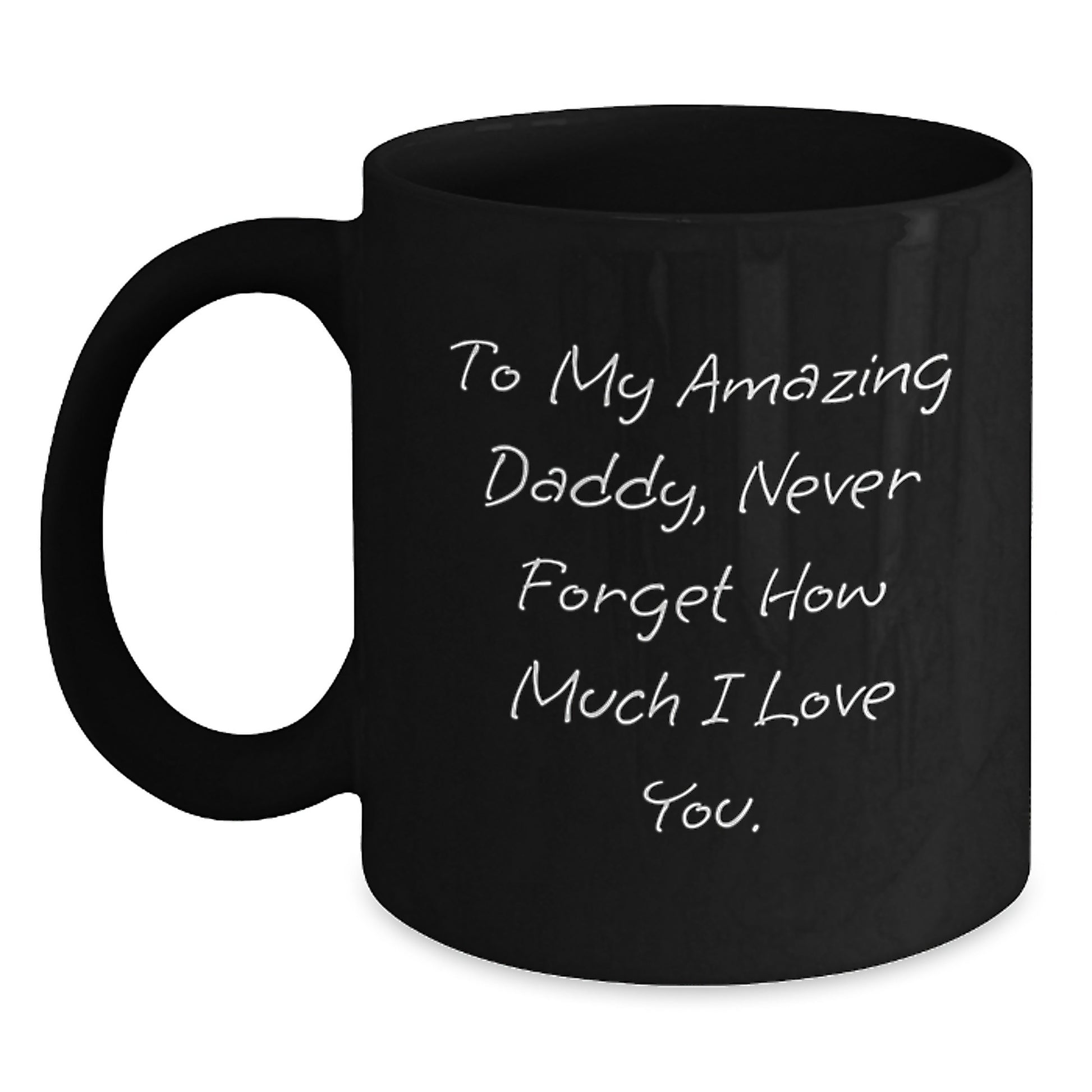 Dad's Graduation Day Gift, 'To My Amazing Daddy, Never Forget How Much I Love You.' Black Coffee Mug, Gifts from Men to Daddy, Perfect for Graduation Unique Gifts - Main